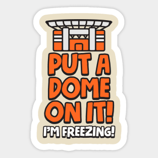 Put a Dome on it! I'm Freezing! Sticker